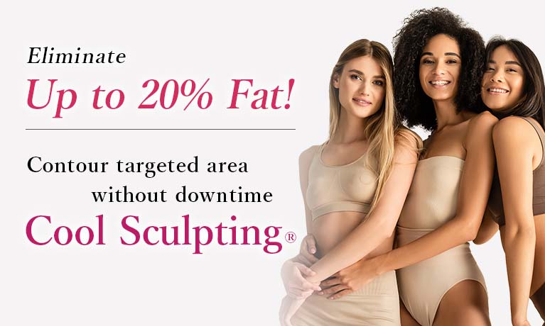 Eliminate up to 20% fat. Contour targeted area without down time. Cool Sculpting